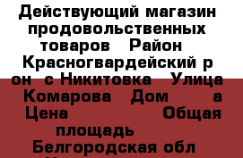 Действующий магазин продовольственных товаров › Район ­ Красногвардейский р-он.,с.Никитовка › Улица ­ Комарова › Дом ­ 100 а › Цена ­ 1 000 000 › Общая площадь ­ 47 - Белгородская обл. Недвижимость » Помещения продажа   . Белгородская обл.